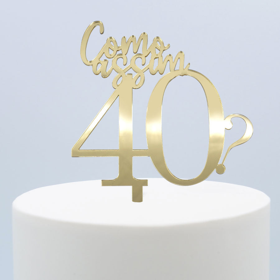 Topper Ouro Como assim 40?
